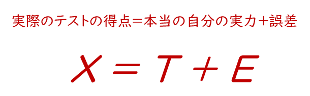 実際のテストの得点=本当の自分の実力+誤差 X = T + E