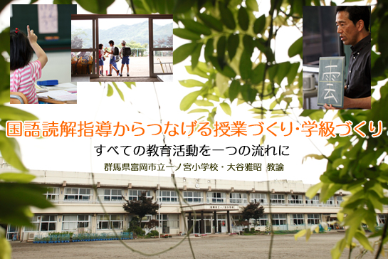 国語読解指導からつなげる授業づくり・学級づくり～すべての教育活動を一つの流れに：群馬県富岡市立一ノ宮小学校・大谷雅昭 教諭