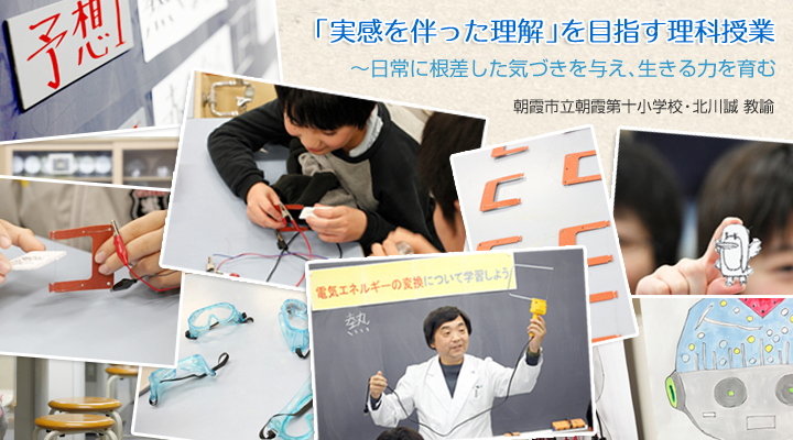 「実感を伴った理解」を目指す理科授業 ～日常に根差した気づきを与え、生きる力を育む ―朝霞市立朝霞第十小学校・北川誠 教諭―