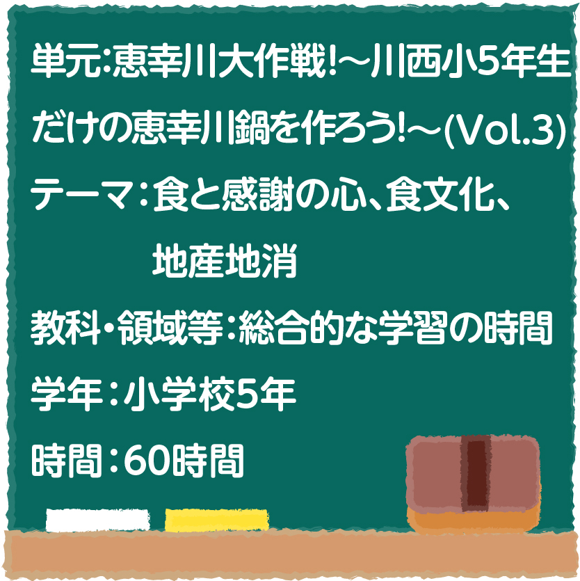 恵幸川大作戦！～川西小５年生だけの恵幸川鍋を作ろう！～（vol.3）【食と感謝の心・食文化・地産地消】［小５・総合的な学習の時間］